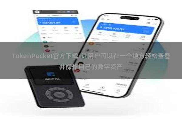 TokenPocket官方下载  让用户可以在一个地方轻松查看并操作自己的数字资产